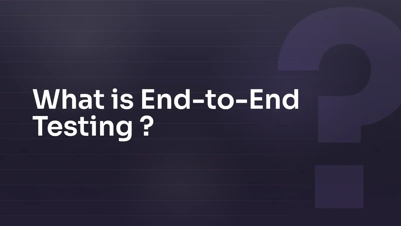 What Is End-to-End Testing?