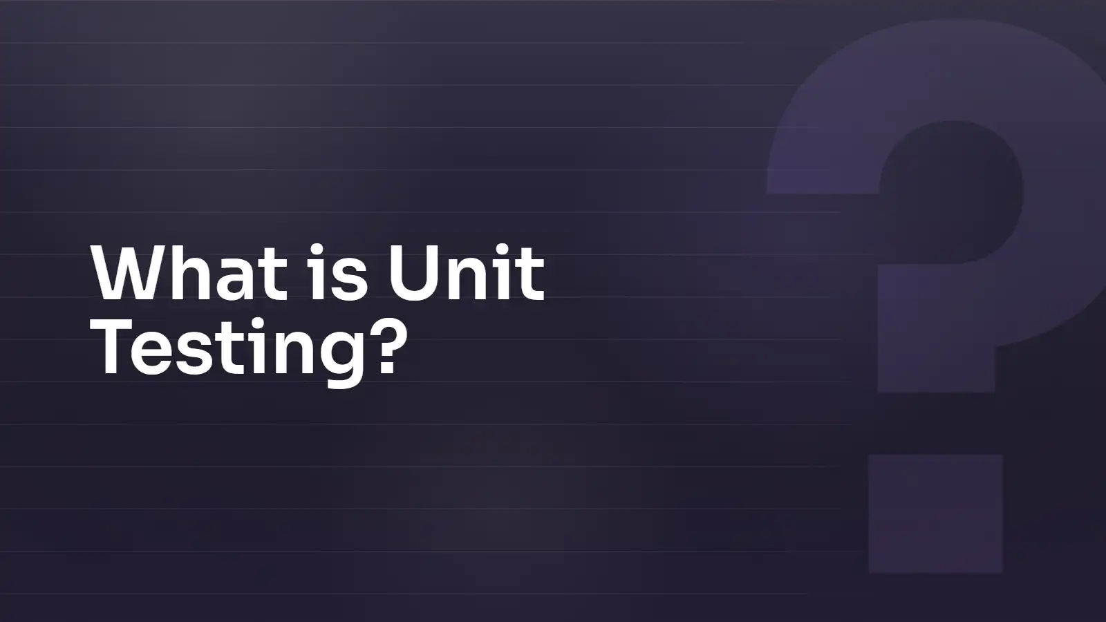 What is Unit Testing?